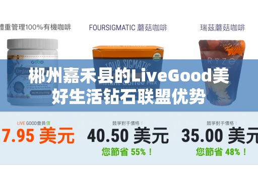 郴州嘉禾县的LiveGood美好生活钻石联盟优势