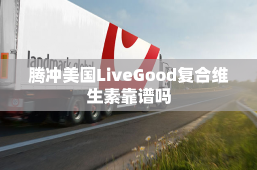 腾冲美国LiveGood复合维生素靠谱吗