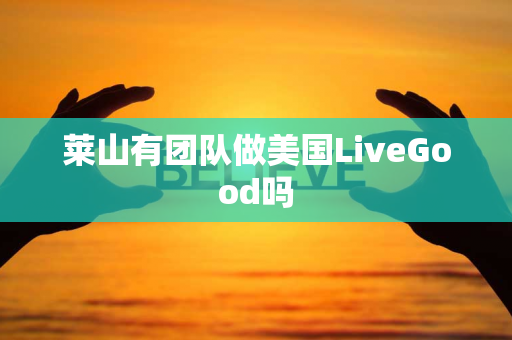 莱山有团队做美国LiveGood吗