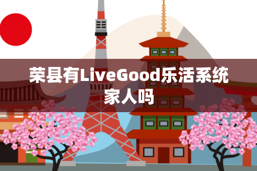 荣县有LiveGood乐活系统家人吗