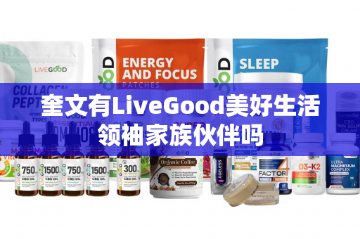 奎文有LiveGood美好生活领袖家族伙伴吗