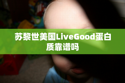 苏黎世美国LiveGood蛋白质靠谱吗第1张-美商LiveGood好生活