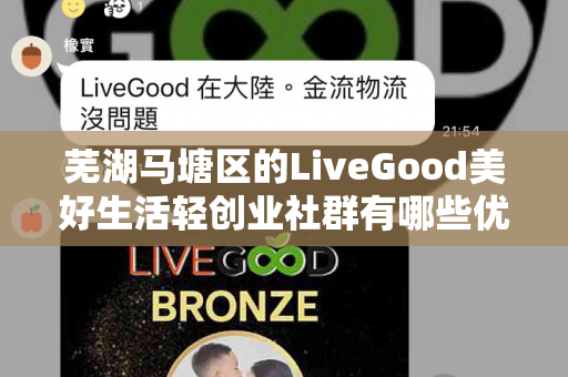 芜湖马塘区的LiveGood美好生活轻创业社群有哪些优势