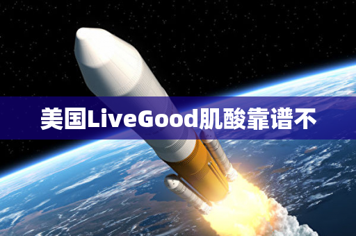 美国LiveGood肌酸靠谱不