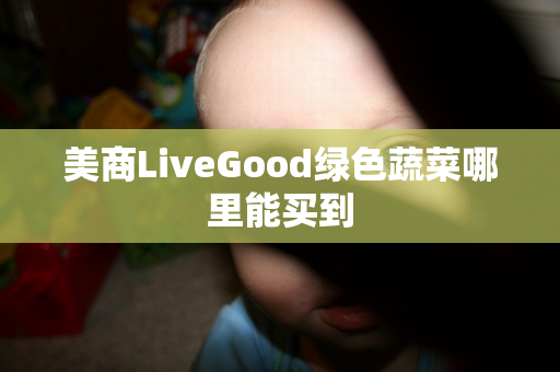 美商LiveGood绿色蔬菜哪里能买到