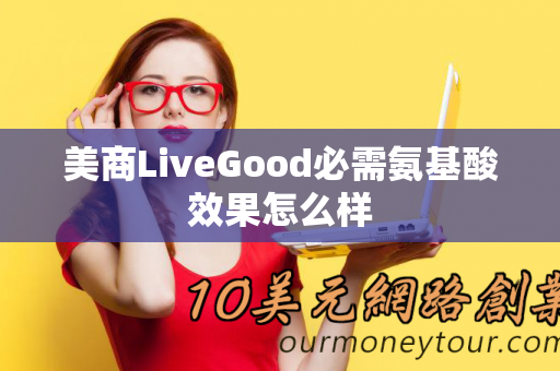 美商LiveGood必需氨基酸效果怎么样