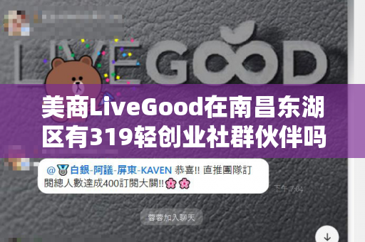 美商LiveGood在南昌东湖区有319轻创业社群伙伴吗