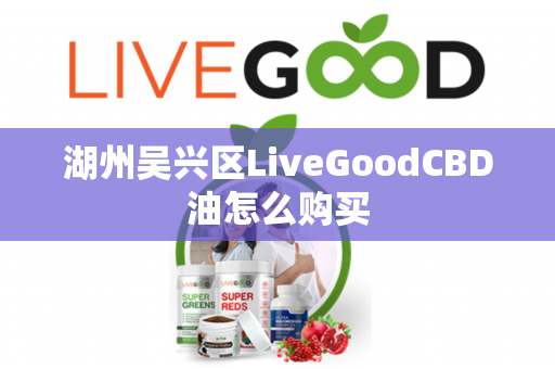 湖州吴兴区LiveGoodCBD油怎么购买