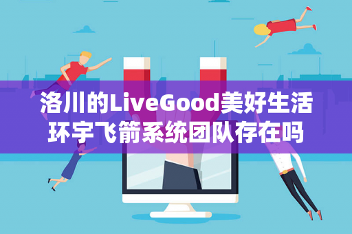 洛川的LiveGood美好生活环宇飞箭系统团队存在吗第1张-美商LiveGood好生活