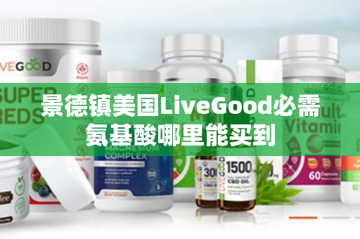 景德镇美国LiveGood必需氨基酸哪里能买到