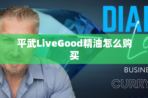 平武LiveGood精油怎么购买