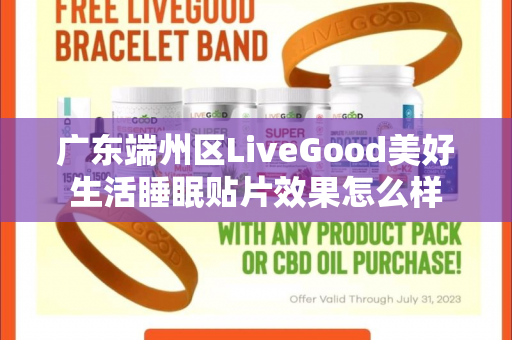 广东端州区LiveGood美好生活睡眠贴片效果怎么样