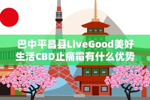 巴中平昌县LiveGood美好生活CBD止痛霜有什么优势第1张-美商LiveGood好生活