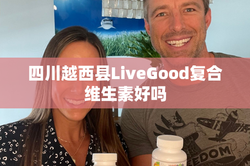 四川越西县LiveGood复合维生素好吗