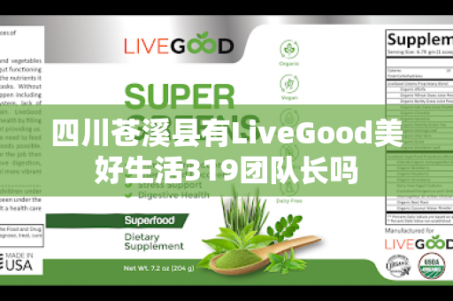 四川苍溪县有LiveGood美好生活319团队长吗第1张-美商LiveGood好生活